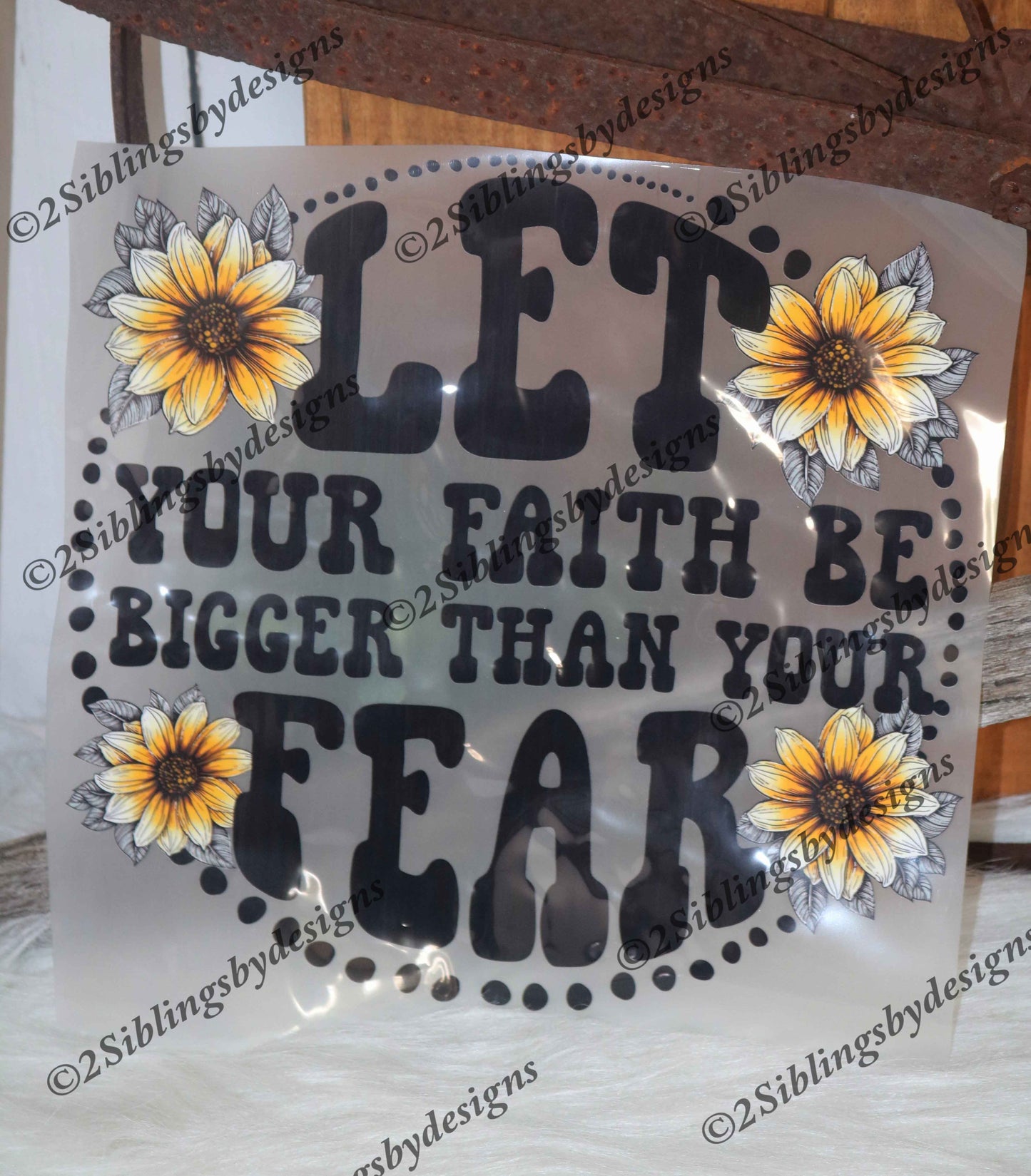 Let Your Faith be Bigger than Your Fear Floral DTF