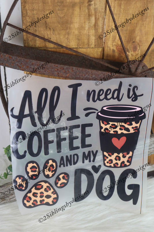 All I need is COFFEE And My Dog DTF