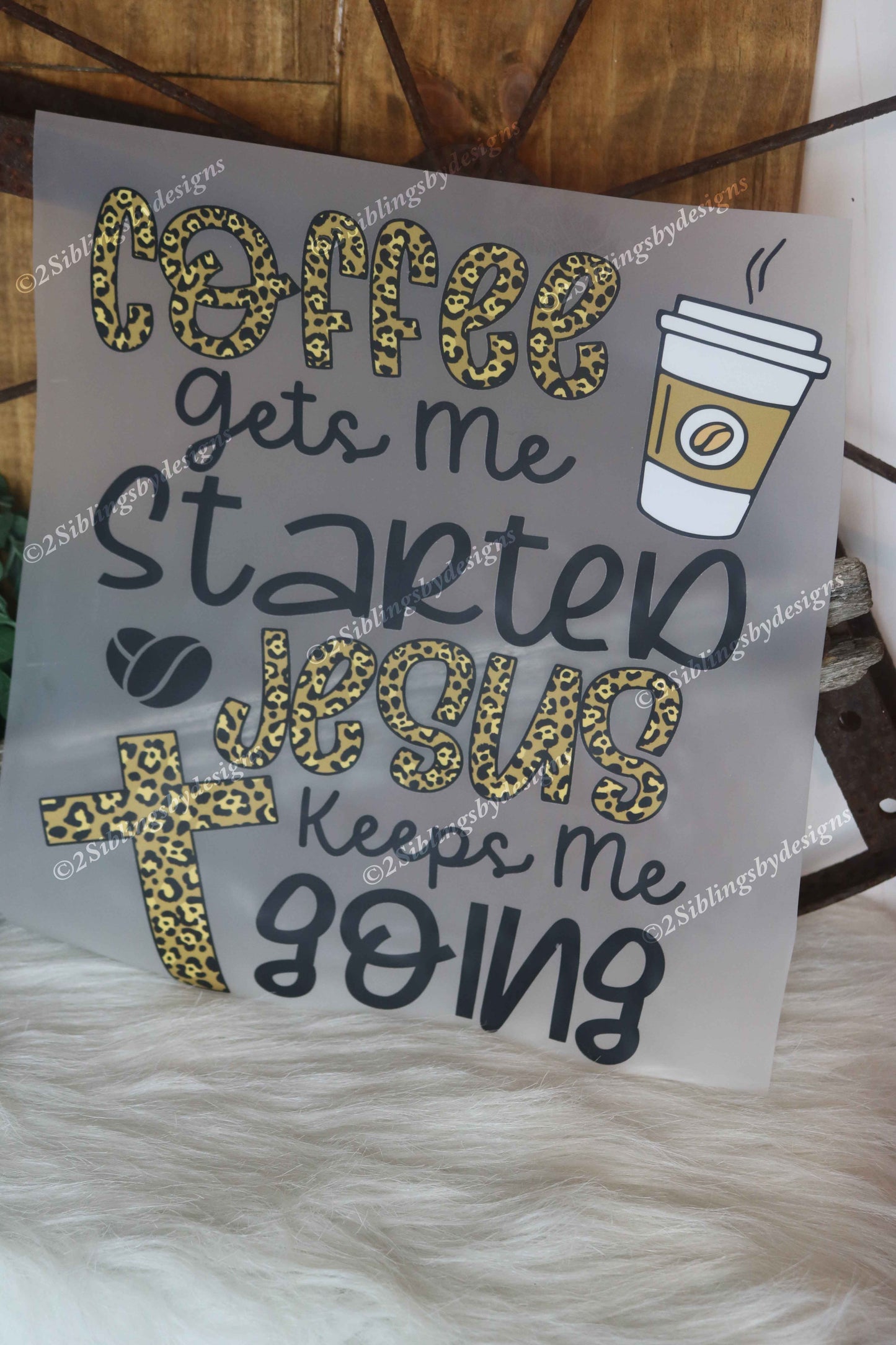 Coffee gets me Started Jesus keeps me going